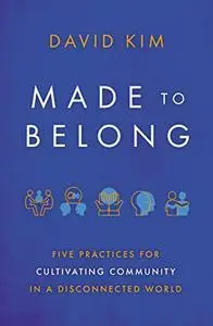 Made to Belong: Five Practices for Cultivating Community in a Disconnected World