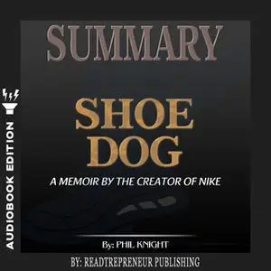 «Summary of Shoe Dog: A Memoir by the Creator of Nike by Phil Knight» by Readtrepreneur Publishing