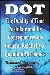 DOT: The Duality of Time Postulate and Its Consequences on General Relativity and Quantum Mechanics