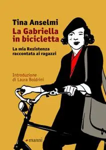 Tina Anselmi - La Gabriella in bicicletta. La mia Resistenza raccontata ai ragazzi