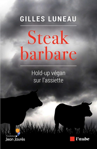 Steak barbare : Hold-up végan sur l'assiette - Gilles Luneau