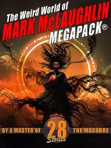 «The Weird World of Mark McLaughlin MEGAPACK®: 28 Tales by a Master of Macabre» by Mark McLaughlin