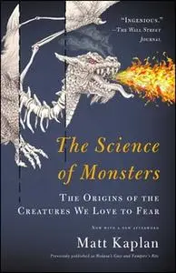 «The Science of Monsters: The Origins of the Creatures We Love to Fear» by Matt Kaplan