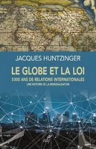 Jacques Huntzinger, "Le globe et la loi: 5000 ans de relations internationales - Une histoire de la mondialisation"