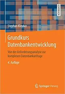 Grundkurs Datenbankentwicklung: Von der Anforderungsanalyse zur komplexen Datenbankanfrage (Repost)