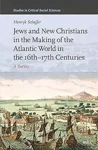 Jews and New Christians in the Making of the Atlantic World in the 16th-17th Centuries: A Survey
