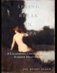 «Spring Break In Napa: A California Central Valley Summer Heat Story» by Joe “Bondi” Beach