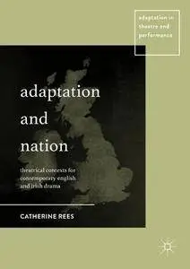 Adaptation and Nation: Theatrical Contexts for Contemporary English and Irish Drama (Adaptation in Theatre and Performance)