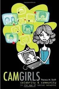 Camgirls: Celebrity and Community in the Age of Social Networks