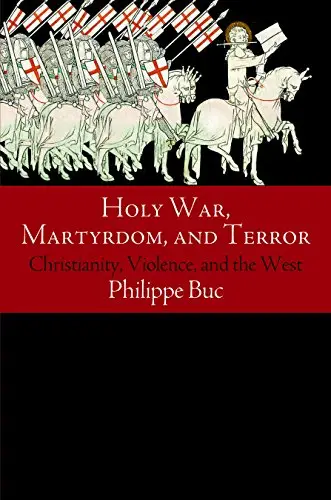 Holy War, Martyrdom, and Terror: Christianity, Violence, and the West