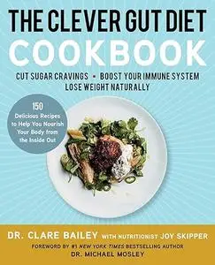 The Clever Gut Diet Cookbook: 150 Delicious Recipes to Help You Nourish Your Body from the Inside Out (Repost)