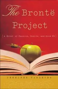 The Brontë Project A Novel of Passion, Desire, and Good PR