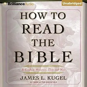 How to Read the Bible: A Guide to Scripture, Then and Now [Audiobook]