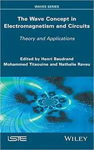 The Wave Concept in Electromagnetism and Circuits: Theory and Applications