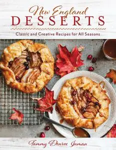 New England Desserts: Classic and Creative Recipes for All Seasons