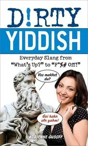 Dirty Yiddish: Everyday Slang from "What's Up?" to "F*%# Off!"