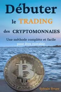 Sylvain Rouer, "Débuter le trading des cryptomonnaies"