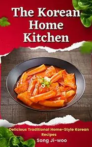 The Korean Home Kitchen: Delicious Traditional Home-Style Korean Recipes