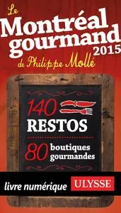 Le Montréal gourmand de Philippe Mollé 2015 : 140 restos, 80 boutiques gourmandes