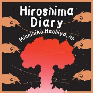 «Hiroshima Diary: The Journal of a Japanese Physician, August 6-September 30, 1945» by Michihiko Hachiya