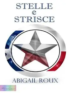 Abigail Roux - Armi & Bagagli Vol.6. Stelle e strisce