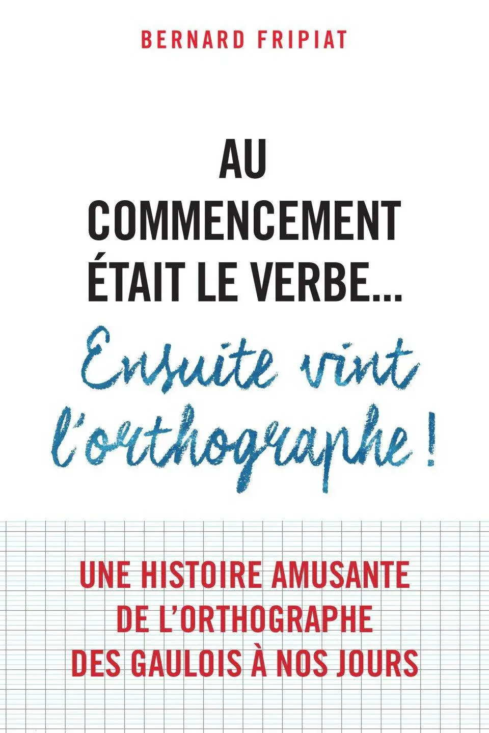 Bernard Fripiat, "Au commencement était le verbe... ensuite vint l'orthographe!"