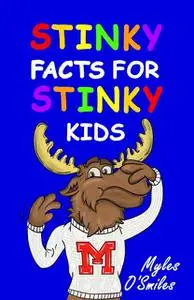 «Stinky Facts for Stinky Kids» by Myles O'Smiles