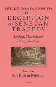 Brill's Companion to the Reception of Senecan Tragedy: Scholarly, Theatrical and Literary Receptions (repost)