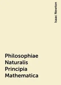 «Philosophiae Naturalis Principia Mathematica» by Isaac Newton