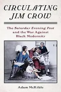 Circulating Jim Crow: The Saturday Evening Post and the War Against Black Modernity