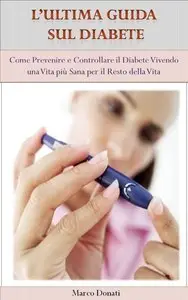 L'Ultima Guida sul Diabete: Come Prevenire e Controllare il Diabete Vivendo una Vita più Sana per il Resto della Vita (repost)