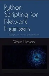 Python Scripting for Network Engineers: Realizing Network Automation for Reliable Networks