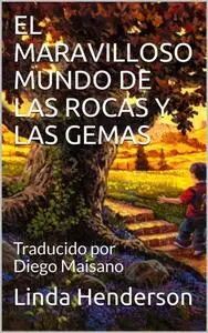 «El maravilloso mundo de las rocas y las gemas» by Linda Henderson