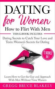 Dating for Women: How to Flirt With Men: 2 Books in 1 Dating Secrets to Catch Your Love and Texts