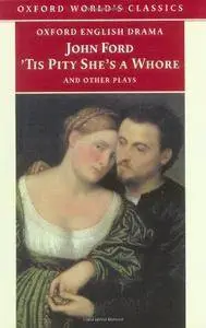 ’Tis Pity She’s a Whore and Other Plays: The Lover’s Melancholy; The Broken Heart; ’Tis Pity She’s a Whore; Perkin Warbeck