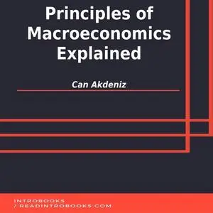 «Principles of Macroeconomics Explained» by Can Akdeniz, Introbooks Team