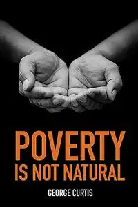 «Poverty is not Natural» by George Curtis