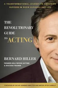 The Revolutionary Guide to Acting: A Transformational Journey to Achieving Success in Show Business and Life