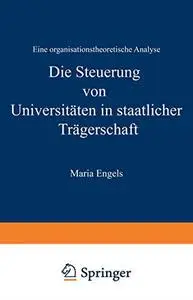 Die Steuerung von Universitäten in staatlicher Trägerschaft: Eine organisationstheoretische Analyse