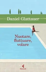 Daniel Glattauer - Nuotare, fluttuare, volare