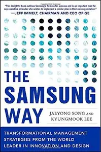 The Samsung Way: Transformational Management Strategies from the World Leader in Innovation and Design