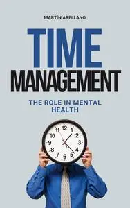 Time Management: The Role in Mental Health: Unlock Your Potential: How Well-Managed Time Improves Your Well-being