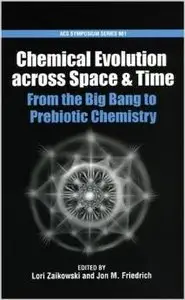 Chemical Evolution across Space and Time: From the Big Bang to Prebiotic Chemistry (ACS Symposium Series) by Lori Zaikowski