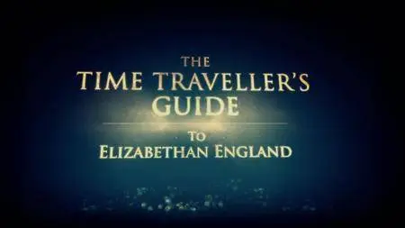 BBC - The Time Traveller's Guide to Elizabethan England (2013)