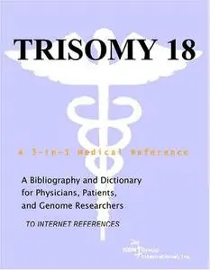 Trisomy 18 - A Bibliography and Dictionary for Physicians, Patients, and Genome Researchers