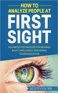 How to Analyze People at First Sight: Advanced Techniques for Reading Body Language & Non-Verbal Communication