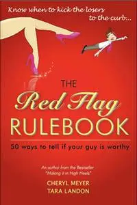 «The Red Flag Rulebook: 50 Dating Rules to Know Whether to Keep Him or Kiss Him Good-Bye» by Cheryl Anne Meyer,Tara Lond