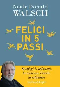 Neale Donald Walsch - Felici in 5 passi