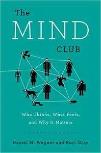 The Mind Club: Who Thinks, What Feels, and Why It Matters