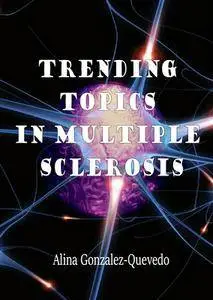 "Trending Topics in Multiple Sclerosis" ed. by Alina Gonzalez-Quevedo